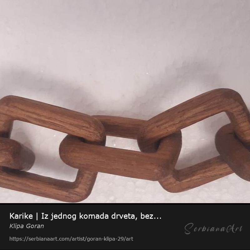 Karike | Iz jednog komada drveta, bez sastavljanja|UNIKAT | Americki orah|, Creative Handicraft/Wood, Klipa Goran