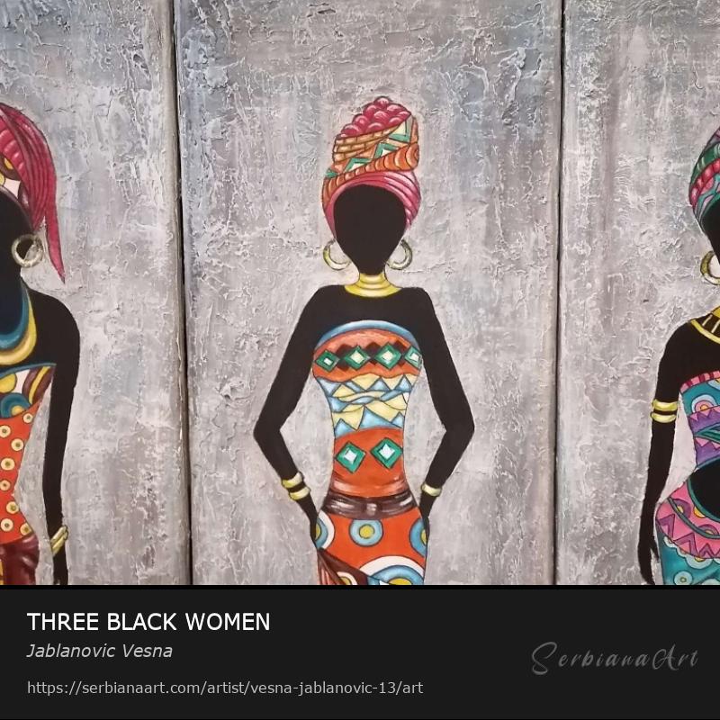 THREE BLACK WOMEN, Acrylic/Canvas, Jablanovic Vesna