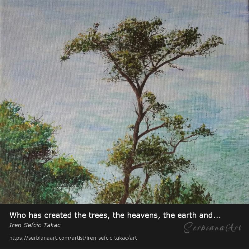 Who has created the trees, the heavens, the earth and the waters..?, Acrylic/Canvas, Iren Sefcic Takac