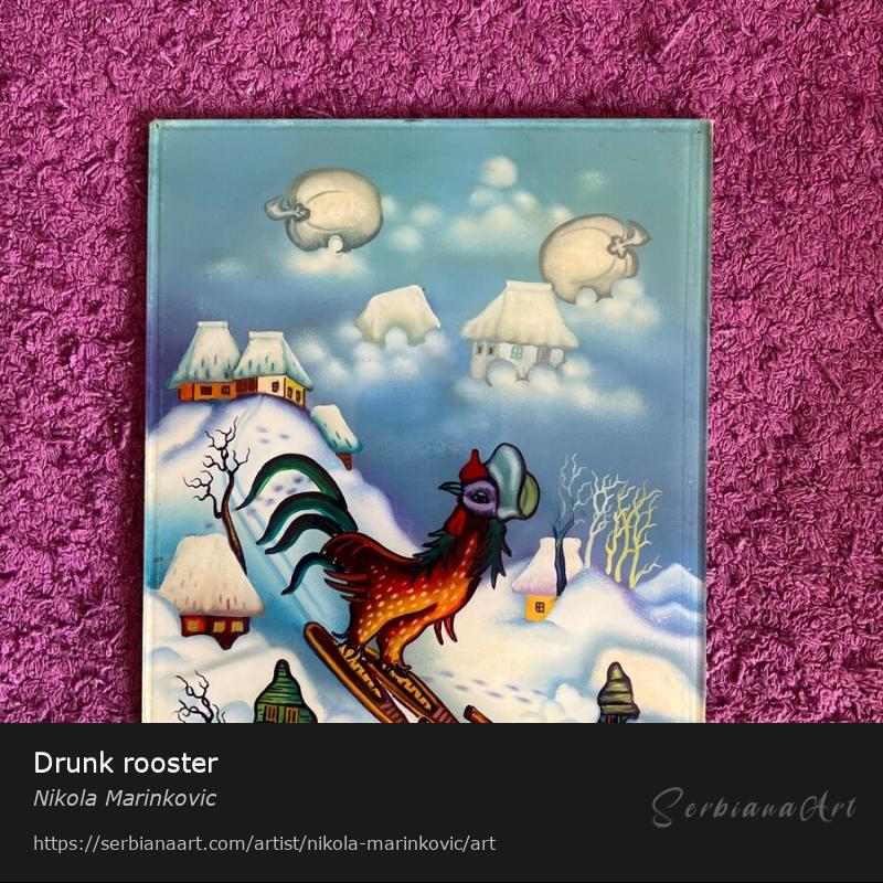Drunk rooster, Oil/Glass, Nikola Marinkovic