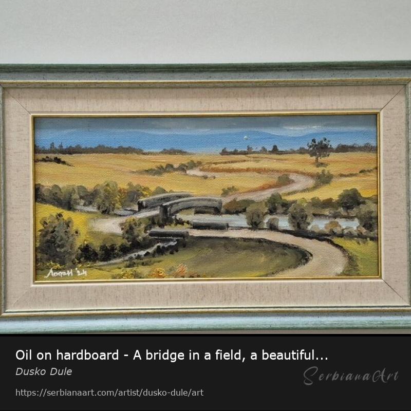 Oil on hardboard - A bridge in a field, a beautiful picture, Oil/Hardboard, Dusko Dule